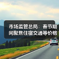 市场监管总局：春节期间聚焦住宿交通等价格变动（图1）