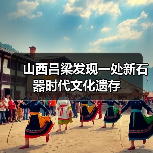 山西吕梁发现一处新石器时代文化遗存（图4）