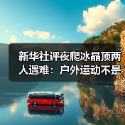 新华社评夜爬冰晶顶两人遇难:户外运动不是铤而走险(图3) 新华社评夜爬冰晶顶两人遇难:户外运动不是铤而走险(图3)
