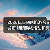 2026年版团队旅游合同发布 明确购物活动和另行付费旅游项目规则（图1）