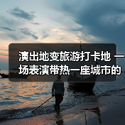 演出地变旅游打卡地 一场表演带热一座城市的文旅消费(图2) 演出地变旅游打卡地 一场表演带热一座城市的文旅消费(图2)