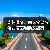 贵州遵义：真人实景沉浸式演艺燃动文旅热（图2）
