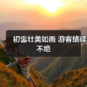 初雪壮美如画 游客络绎不绝（图4）