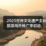 2025世界文化遗产主题旅游海外推广季启动，展示中国“世遗”之美