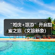 “婚庆+旅游”开启甜蜜之旅（文旅新象）