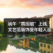 端午“氛围组”上线,文艺范装饰受年轻人追捧(图2) 端午“氛围组”上线,文艺范装饰受年轻人追捧(图2)