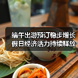 端午出游预订稳步增长 假日经济活力持续释放(图4) 端午出游预订稳步增长 假日经济活力持续释放(图4)