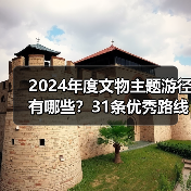 2024年度文物主题游径有哪些？31条优秀路线串联历史遗产（图2）