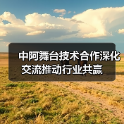 中阿舞台技术合作深化交流推动行业共赢(图2) 中阿舞台技术合作深化交流推动行业共赢(图2)