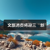 文旅消费将迎三“新”（图3）