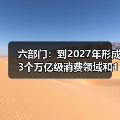 六部门:到2027年形成3个万亿级消费领域和10个千亿级消费热点(图3) 六部门:到2027年形成3个万亿级消费领域和10个千亿级消费热点(图3)