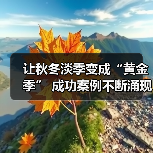 让秋冬淡季变成“黄金季” 成功案例不断涌现(图3) 让秋冬淡季变成“黄金季” 成功案例不断涌现(图3)