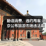 胁迫消费、违约甩客 北京公布旅游市场违法案例(图1) 胁迫消费、违约甩客 北京公布旅游市场违法案例(图1)