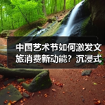 文旅融合激发消费新动能：艺术节如何打造沉浸式体验？-辰飞雨峰