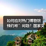 如何应对热门博物馆“预约难”问题？国家文物局作出回应