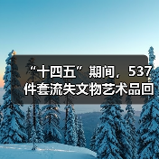 “十四五”期间,537件套流失文物艺术品回归祖国(图3) “十四五”期间,537件套流失文物艺术品回归祖国(图3)
