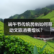 端午节传统民俗如何带动文旅消费增长？
