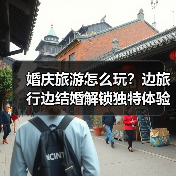 婚庆旅游怎么玩?边旅行边结婚解锁独特体验(图4) 婚庆旅游怎么玩?边旅行边结婚解锁独特体验(图4)