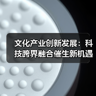 文化产业创新发展:科技跨界融合催生新机遇(图3) 文化产业创新发展:科技跨界融合催生新机遇(图3)