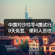 沙特等四国护照者来华免签30天，政策如何申请？-辰飞雨峰峦文旅景区网