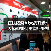 在线旅游AI大战升级：大模型如何重塑行业格局？（图2）