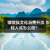 银发族文化消费升温 年轻人该怎么做?(图3) 银发族文化消费升温 年轻人该怎么做?(图3)