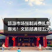 旅游市场强制消费乱象曝光!文旅部通报五大典型案例(图4) 旅游市场强制消费乱象曝光!文旅部通报五大典型案例(图4)