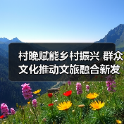 村晚如何赋能乡村振兴？广东探索文化融合新路径-辰飞雨峰峦文旅景区网