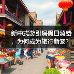 新中式游引爆假日消费，为何成为旅行新宠？