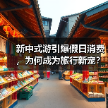 新中式游引爆假日消费,为何成为旅行新宠?(图3) 新中式游引爆假日消费,为何成为旅行新宠?(图3)