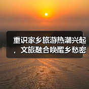 重识家乡旅游热潮兴起,文旅融合唤醒乡愁密码(图3) 重识家乡旅游热潮兴起,文旅融合唤醒乡愁密码(图3)