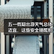 五一假期出游天气总体适宜,这些安全提醒别错过(图3) 五一假期出游天气总体适宜,这些安全提醒别错过(图3)