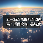 五一旅游热度能否创新高?拼假攻略+县城度假新趋势解析(图4) 五一旅游热度能否创新高?拼假攻略+县城度假新趋势解析(图4)