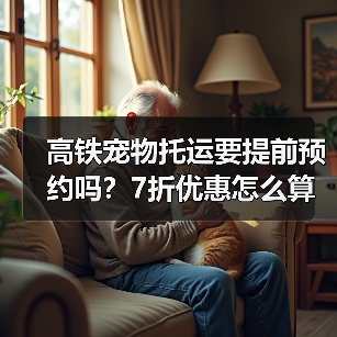 高铁宠物托运要提前预约吗?7折优惠怎么算?(图2) 高铁宠物托运要提前预约吗?7折优惠怎么算?(图2)