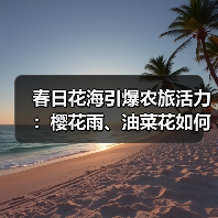 春日花海引爆农旅活力:樱花雨、油菜花如何引领赏花热潮?(图4) 春日花海引爆农旅活力:樱花雨、油菜花如何引领赏花热潮?(图4)
