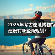 2025考古研究突破关键：如何打造国家考古遗址公园？-辰飞雨峰峦文旅景区网