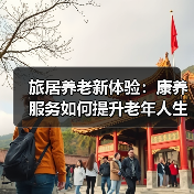 旅居养老新体验:康养服务如何提升老年人生活质量?(图4) 旅居养老新体验:康养服务如何提升老年人生活质量?(图4)