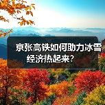 京张高铁如何助力冰雪经济热起来?(图4) 京张高铁如何助力冰雪经济热起来?(图4)