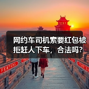 网约车司机索要红包被拒赶人下车,合法吗?(图2) 网约车司机索要红包被拒赶人下车,合法吗?(图2)