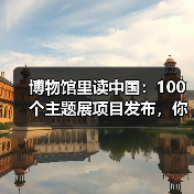 博物馆里读中国：100个主题展项目发布，你了解哪些？（图4）