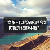 文旅+民航深度融合如何提升旅游体验?(图3) 文旅+民航深度融合如何提升旅游体验?(图3)