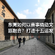 东莞如何以赛事撬动文旅融合?打造十五运发展新样板(图3) 东莞如何以赛事撬动文旅融合?打造十五运发展新样板(图3)