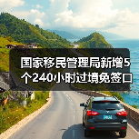 国家移民管理局新增5个240小时过境免签口岸,10项举措提升出入境便利(图3) 国家移民管理局新增5个240小时过境免签口岸,10项举措提升出入境便利(图3)