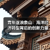 青年逐浪象山：海洋经济转型背后的创新力量