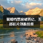 暑期档票房破百亿，五部影片领跑榜单（图3）