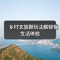 乡村文旅新玩法解锁慢生活体验(图4) 乡村文旅新玩法解锁慢生活体验(图4)