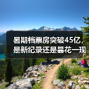 暑期档票房突破45亿，是新纪录还是昙花一现？
