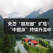 免签“朋友圈”扩增！“中国游”持续升温中
