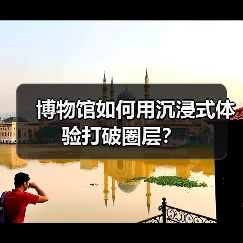 博物馆如何用沉浸式体验打破圈层？