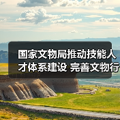 国家文物局推动技能人才体系建设 完善文物行业职业发展路径(图2) 国家文物局推动技能人才体系建设 完善文物行业职业发展路径(图2)